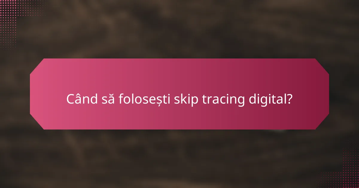 Când să folosești skip tracing digital?
