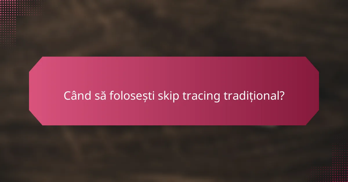 Când să folosești skip tracing tradițional?