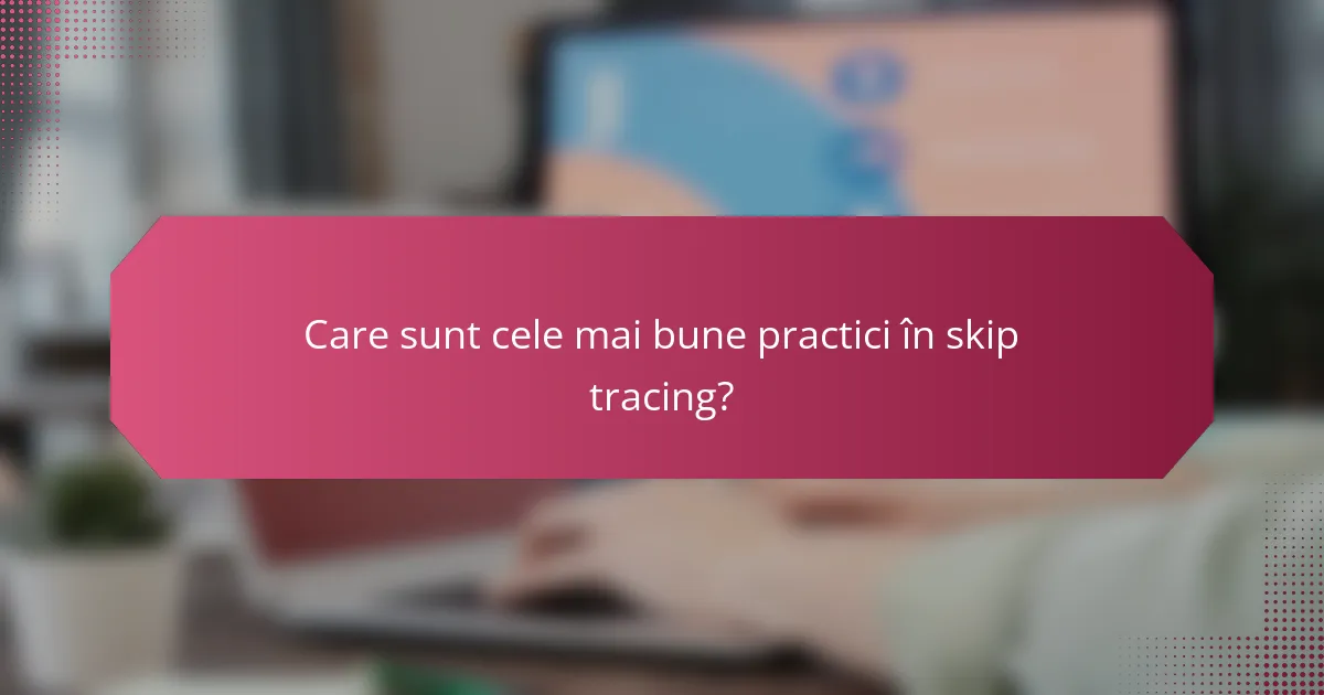 Care sunt cele mai bune practici în skip tracing?