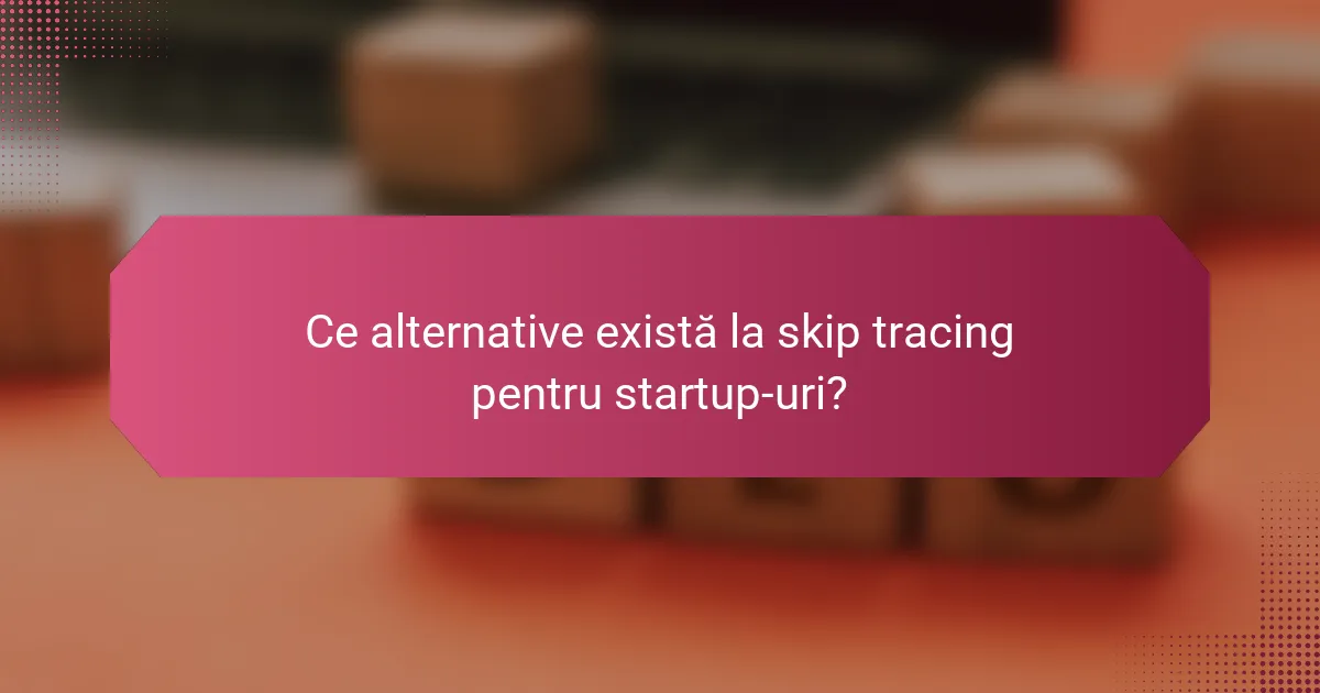 Ce alternative există la skip tracing pentru startup-uri?