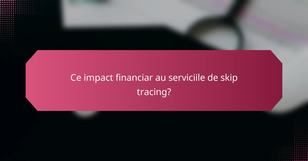 Ce impact financiar au serviciile de skip tracing?