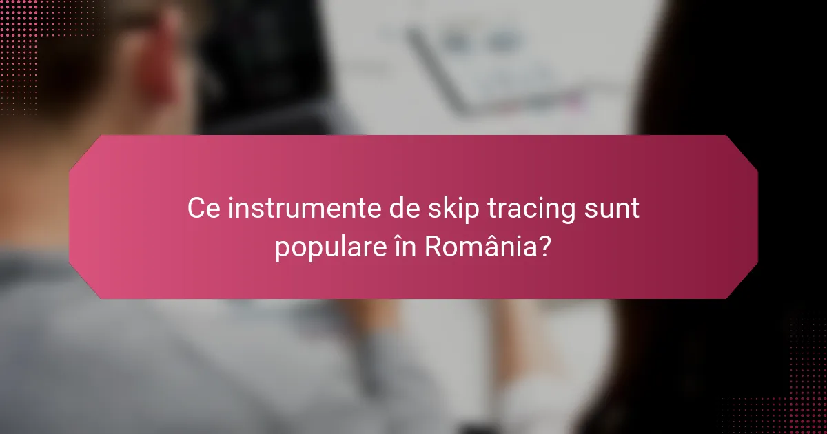 Ce instrumente de skip tracing sunt populare în România?