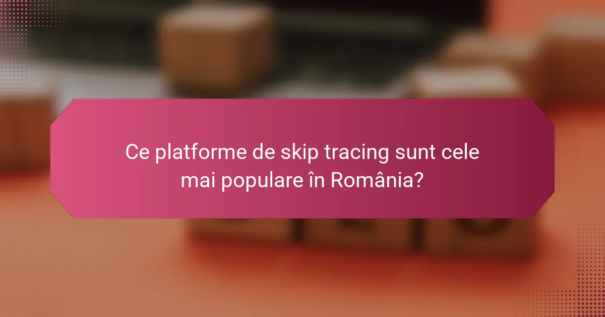 Ce platforme de skip tracing sunt cele mai populare în România?