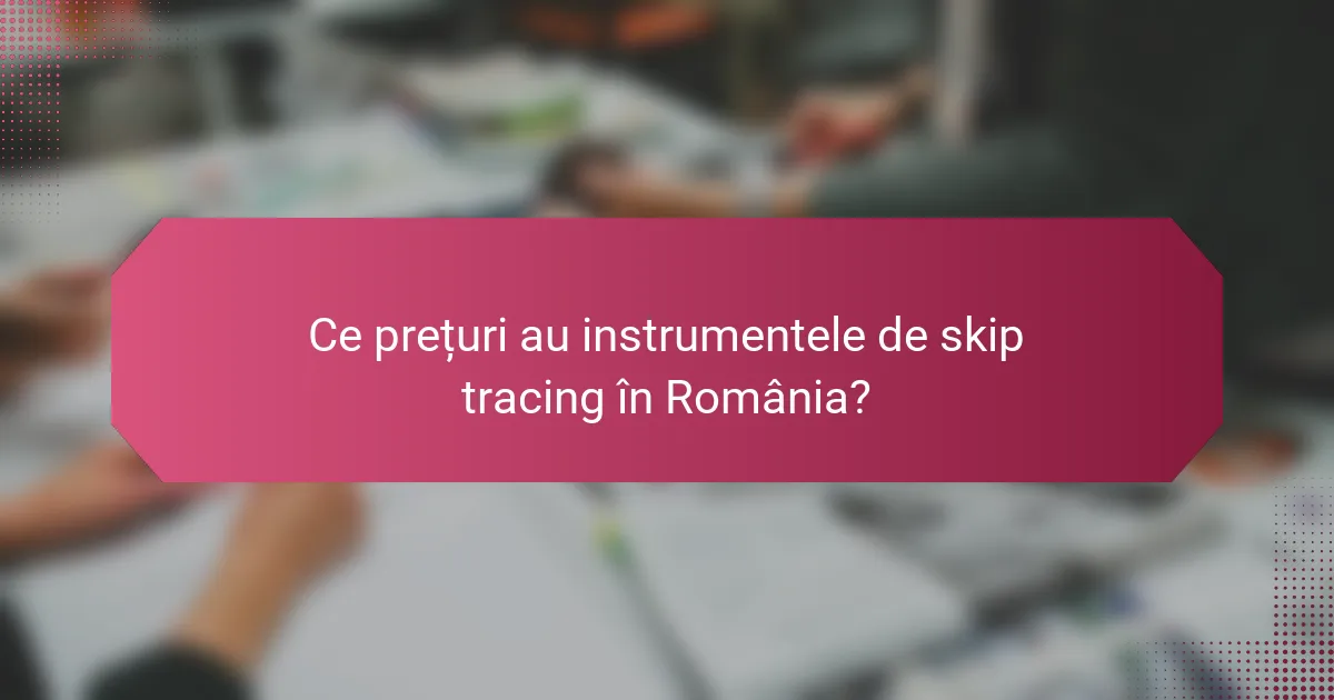 Ce prețuri au instrumentele de skip tracing în România?