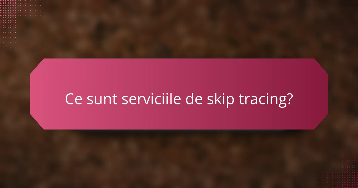 Ce sunt serviciile de skip tracing?