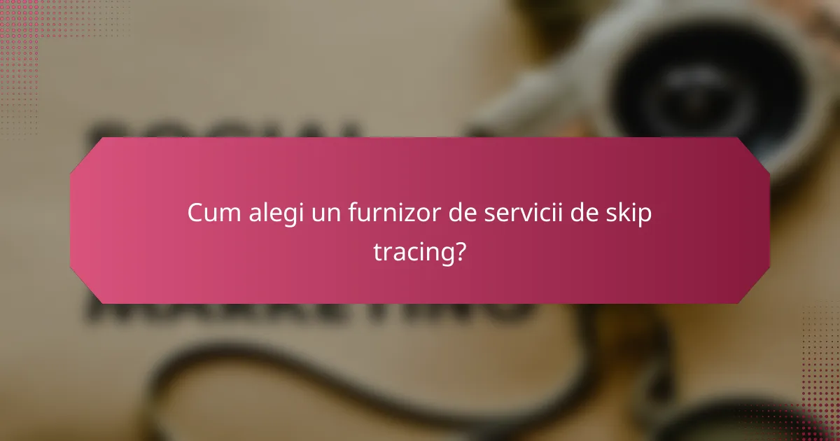 Cum alegi un furnizor de servicii de skip tracing?