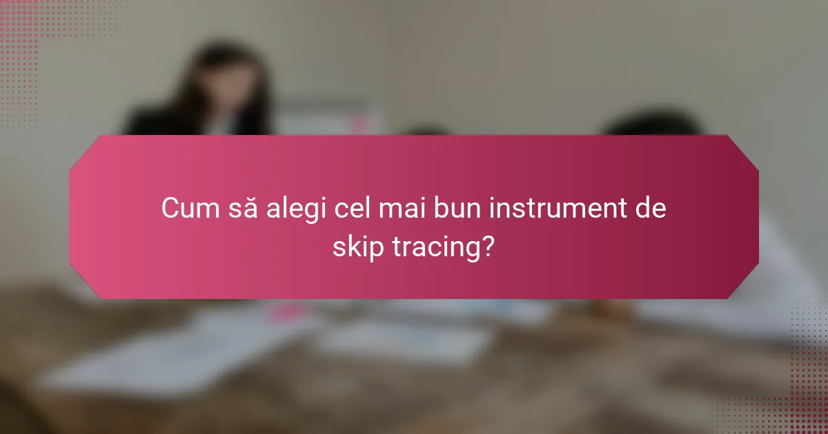 Cum să alegi cel mai bun instrument de skip tracing?