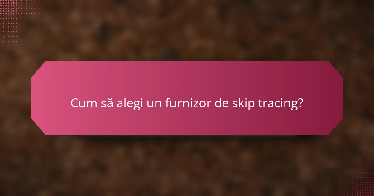 Cum să alegi un furnizor de skip tracing?