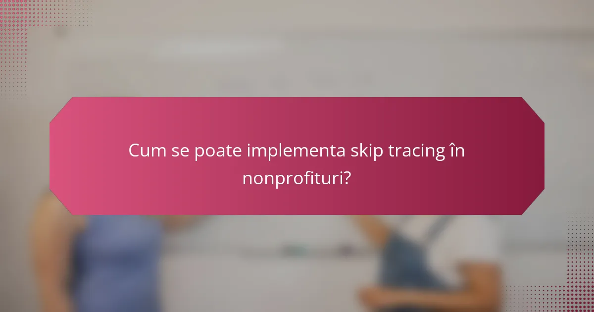 Cum se poate implementa skip tracing în nonprofituri?